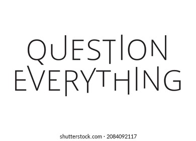 Modern, simple, minimal typographic design of a saying "Question Everything" in black color. Cool, urban, trendy and playful graphic vector art