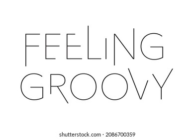 Diseño tipográfico moderno, simple y mínimo de un dicho "Feeling Groovy" en color negro. Arte vectorial gráfico fresco, urbano, moderno y chic