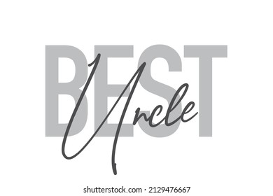 Modern, simple, minimal typographic design of a saying "Best Uncle" in tones of grey color. Cool, urban, trendy graphic vector art with handwritten typography.