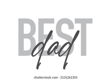 Modern, simple, minimal typographic design of a saying "Best Dad" in tones of grey color. Cool, urban, trendy graphic vector art with handwritten typography.