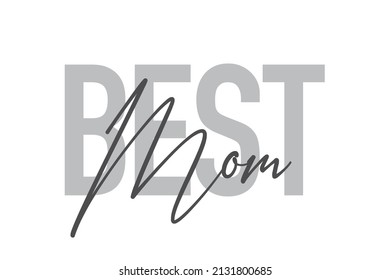 Modern, simple, minimal typographic design of a saying "Best Mom" in tones of grey color. Cool, urban, trendy graphic vector art with handwritten typography.