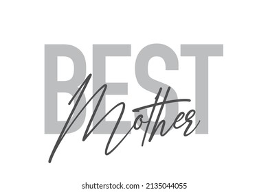 Modern, simple, minimal typographic design of a saying "Best Mother" in tones of grey color. Cool, urban, trendy graphic vector art with handwritten typography.