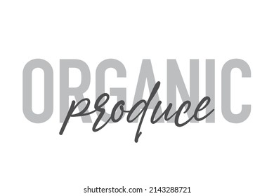 Modern, simple, minimal typographic design of a saying "Organic Produce" in tones of grey color. Cool, urban, trendy graphic vector art with handwritten typography.