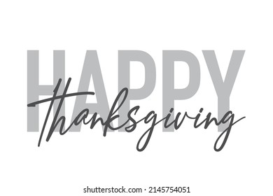 Modern, simple, minimal typographic design of a saying "Happy Thanksgiving" in tones of grey color. Cool, urban, trendy graphic vector art with handwritten typography.