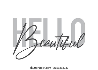 Modern, simple, minimal typographic design of a saying "Hello Beautiful" in tones of grey color. Cool, urban, trendy graphic vector art with handwritten typography.