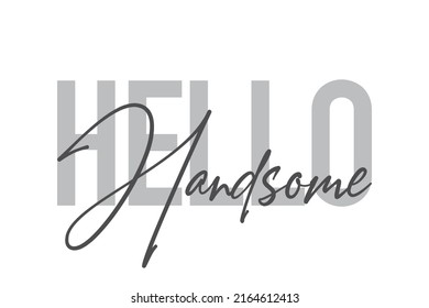 Modern, simple, minimal typographic design of a saying "Hello Handsome" in tones of grey color. Cool, urban, trendy graphic vector art with handwritten typography.