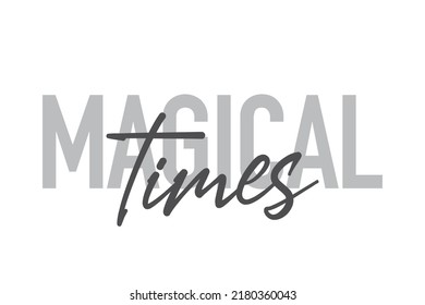 Modern, simple, minimal typographic design of a saying "Magical Times" in tones of grey color. Cool, urban, trendy graphic vector art with handwritten typography.