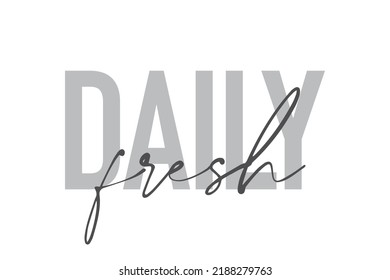 Modern, simple, minimal typographic design of a saying "Daily Fresh" in tones of grey color. Cool, urban, trendy graphic vector art with handwritten typography.