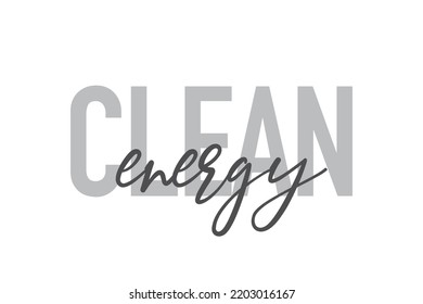 Modern, simple, minimal typographic design of a saying "Clean Energy" in tones of grey color. Cool, urban, trendy graphic vector art with handwritten typography.