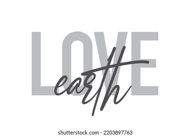 Modern, simple, minimal typographic design of a saying "Love Earth" in tones of grey color. Cool, urban, trendy graphic vector art with handwritten typography.