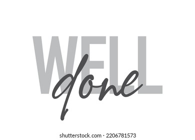Modern, simple, minimal typographic design of a saying "Well Done" in tones of grey color. Cool, urban, trendy and playful graphic vector art with handwritten typography.