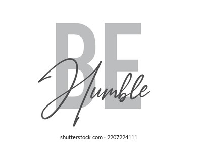 Modern, simple, minimal typographic design of a saying "Be Humble" in tones of grey color. Cool, urban, trendy and playful graphic vector art with handwritten typography.