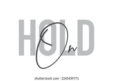 Modern, simple, minimal typographic design of a saying "Hold On" in tones of grey color. Cool, urban, trendy graphic vector art with handwritten typography.
