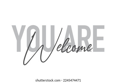 Modern, simple, minimal typographic design of a saying "You Are Welcome" in tones of grey color. Cool, urban, trendy graphic vector art with handwritten typography.