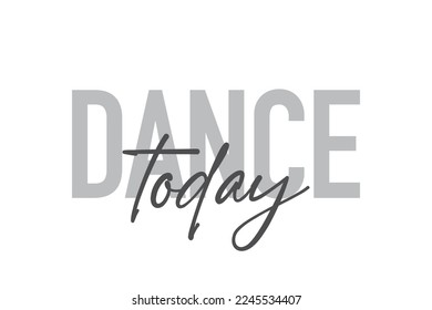 Modern, simple, minimal typographic design of a saying "Dance Today" in tones of grey color. Cool, urban, trendy graphic vector art with handwritten typography.