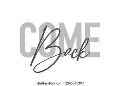 Modern, simple, minimal typographic design of a saying "Come Back" in tones of grey color. Cool, urban, trendy and playful graphic vector art with handwritten typography.