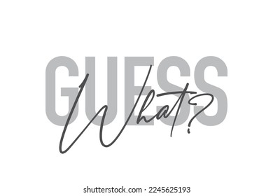 Modern, simple, minimal typographic design of a saying "Guess What" in tones of grey color. Cool, urban, trendy graphic vector art with handwritten typography.