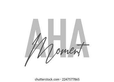 Modern, simple, minimal typographic design of a saying "Aha Moment" in tones of grey color. Cool, urban, trendy graphic vector art with handwritten typography.