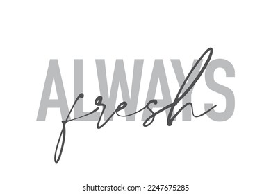 Modern, simple, minimal typographic design of a saying "Always Fresh" in tones of grey color. Cool, urban, trendy graphic vector art with handwritten typography.