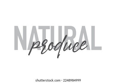 Modern, simple, minimal typographic design of a saying "Natural Produce" in tones of grey color. Cool, urban, trendy graphic vector art with handwritten typography.
