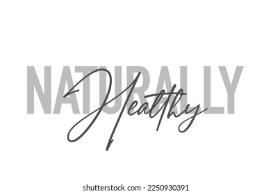 Modern, simple, minimal typographic design of a saying "Naturally Healthy" in tones of grey color. Cool, urban, trendy and playful graphic vector art with handwritten typography.
