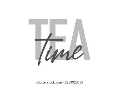 Modern, simple, minimal typographic design of a saying "Tea Time" in tones of grey color. Cool, urban, trendy graphic vector art with handwritten typography.
