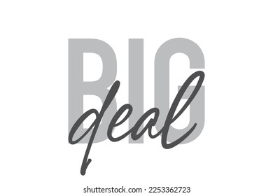 Modern, simple, minimal typographic design of a saying "Big Deal" in tones of grey color. Cool, urban, trendy and playful graphic vector art with handwritten typography.
