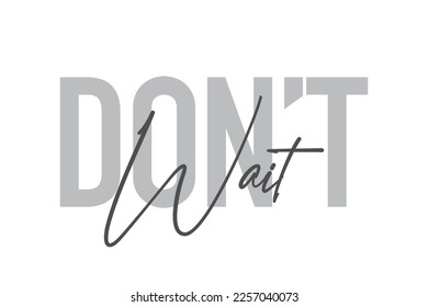 Modern, simple, minimal typographic design of a saying "Don't Wait" in tones of grey color. Cool, urban, trendy graphic vector art with handwritten typography.
