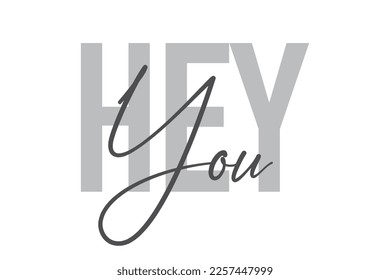 Modern, simple, minimal typographic design of a saying "Hey You" in tones of grey color. Cool, urban, trendy graphic vector art with handwritten typography.
