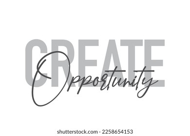 Modern, simple, minimal typographic design of a saying "Create Opportunity" in tones of grey color. Cool, urban, trendy graphic vector art with handwritten typography.

