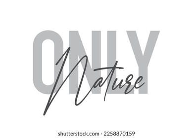Modern, simple, minimal typographic design of a saying "Only Nature" in tones of grey color. Cool, urban, trendy graphic vector art with handwritten typography.

