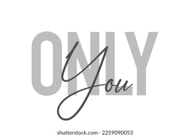 Modern, simple, minimal typographic design of a saying "Only You" in tones of grey color. Cool, urban, trendy graphic vector art with handwritten typography.
