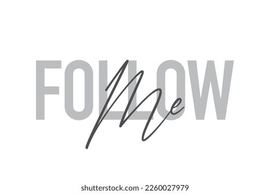 Modern, simple, minimal typographic design of a saying "Follow Me" in tones of grey color. Cool, urban, trendy graphic vector art with handwritten typography.
