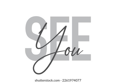 Modern, simple, minimal typographic design of a saying "See You" in tones of grey color. Cool, urban, trendy graphic vector art with handwritten typography.
