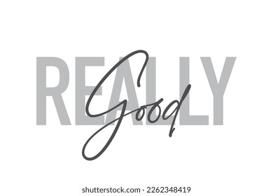 Modern, simple, minimal typographic design of a saying "Really Good" in tones of grey color. Cool, urban, trendy graphic vector art with handwritten typography.
