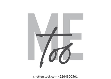 Modern, simple, minimal typographic design of a saying "Me Too" in tones of grey color. Cool, urban, trendy graphic vector art with handwritten typography.
