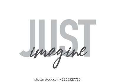 Modern, simple, minimal typographic design of a saying "Just Imagine" in tones of grey color. Cool, urban, trendy and playful graphic vector art with handwritten typography.
