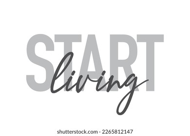 Modern, simple, minimal typographic design of a saying "Start Living" in tones of grey color. Cool, urban, trendy graphic vector art with handwritten typography.
