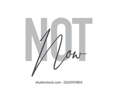 Modernes, einfaches, minimales typografisches Design eines Wortes "Not Now" in Grautönen. Coole, urbane, trendige grafische Vektorkunst mit handgeschriebener Typografie.
