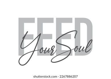 Modern, simple, minimal typographic design of a saying "Feed your Soul" in tones of grey color. Cool, urban, trendy graphic vector art with handwritten typography.
