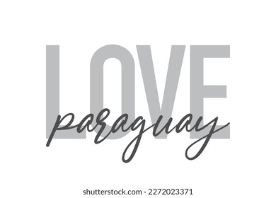 Modern, simple, minimal typographic design of a saying "Love Paraguay" in tones of grey color. Cool, urban, trendy graphic vector art with handwritten typography.
