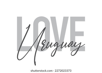 Modern, simple, minimal typographic design of a saying "Love Uruguay" in tones of grey color. Cool, urban, trendy graphic vector art with handwritten typography.
