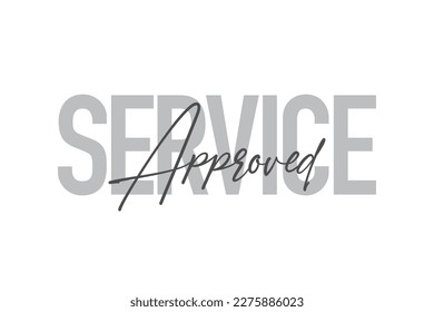 Modern, simple, minimal typographic design of a saying "Service Approved" in tones of grey color. Cool, urban, trendy and playful graphic vector art with handwritten typography.