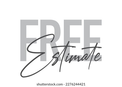 Modern, simple, minimal typographic design of a saying "Free Estimate" in tones of grey color. Cool, urban, trendy and playful graphic vector art with handwritten typography.