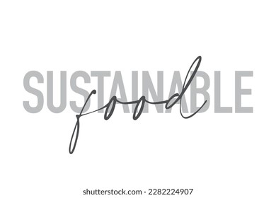 Modern, simple, minimal typographic design of a saying "Sustainable Food" in tones of grey color. Cool, urban, trendy graphic vector art with handwritten typography.