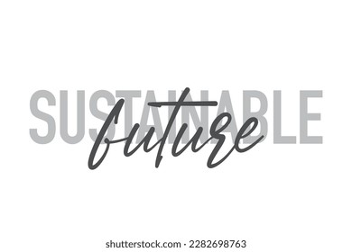Modern, simple, minimal typographic design of a saying "Sustainable Future" in tones of grey color. Cool, urban, trendy graphic vector art with handwritten typography.