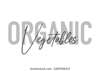 Modern, simple, minimal typographic design of a saying "Organic Vegetables" in tones of grey color. Cool, urban, trendy graphic vector art with handwritten typography.