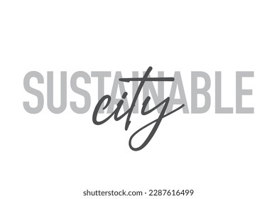 Modern, simple, minimal typographic design of a saying "Sustainable City" in tones of grey color. Cool, urban, trendy graphic vector art with handwritten typography.