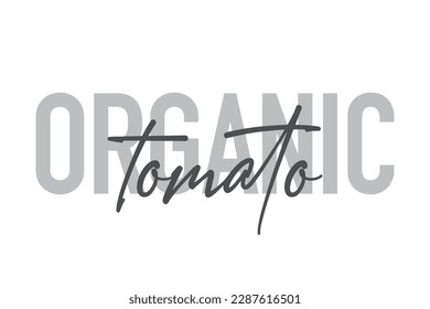 Modern, simple, minimal typographic design of a saying "Organic Tomato" in tones of grey color. Cool, urban, trendy graphic vector art with handwritten typography.
