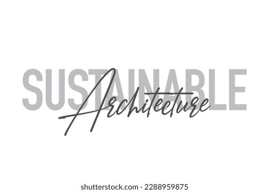 Diseño tipográfico moderno, simple y mínimo de un dicho "Arquitectura sustentable" en tonos de color gris. Arte vectorial gráfico moderno, urbano y moderno con tipografía manuscrita.